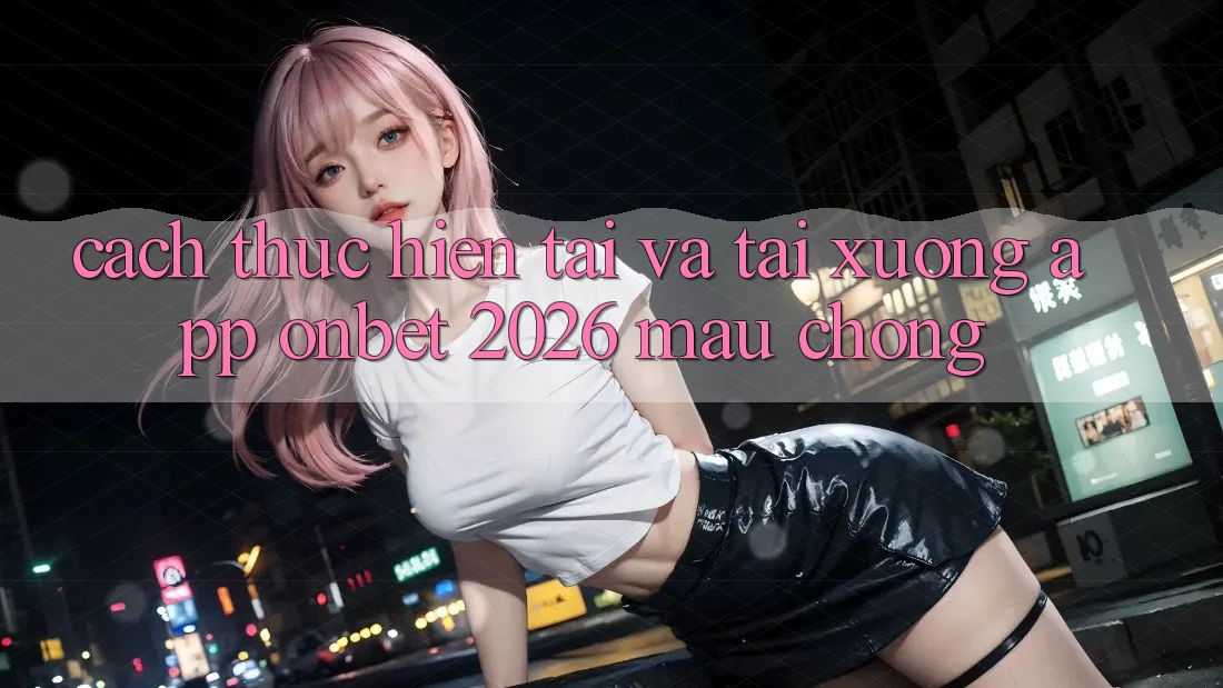 Cách thực hiện Tải Và Tải xuống App Onbet 2026 Mau Chóng