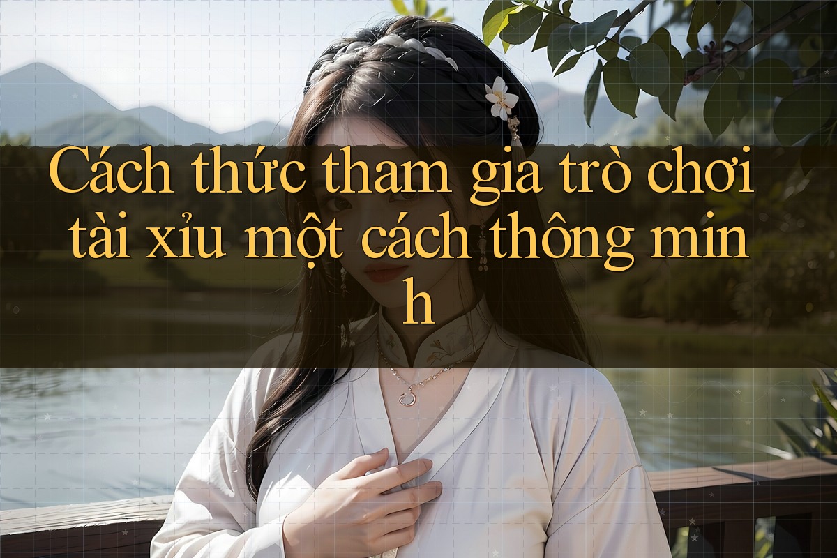 Cách thức tham gia trò chơi tài xỉu một cách thông minh