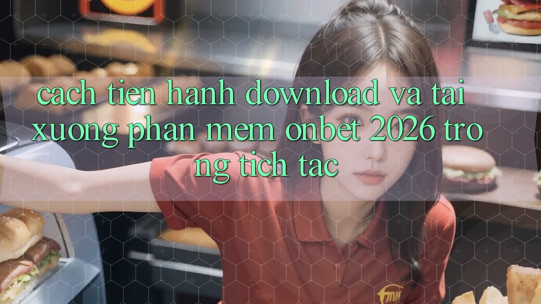Cách tiến hành Download Và Tải xuống Phần mềm Onbet 2026 Trong tích tắc
