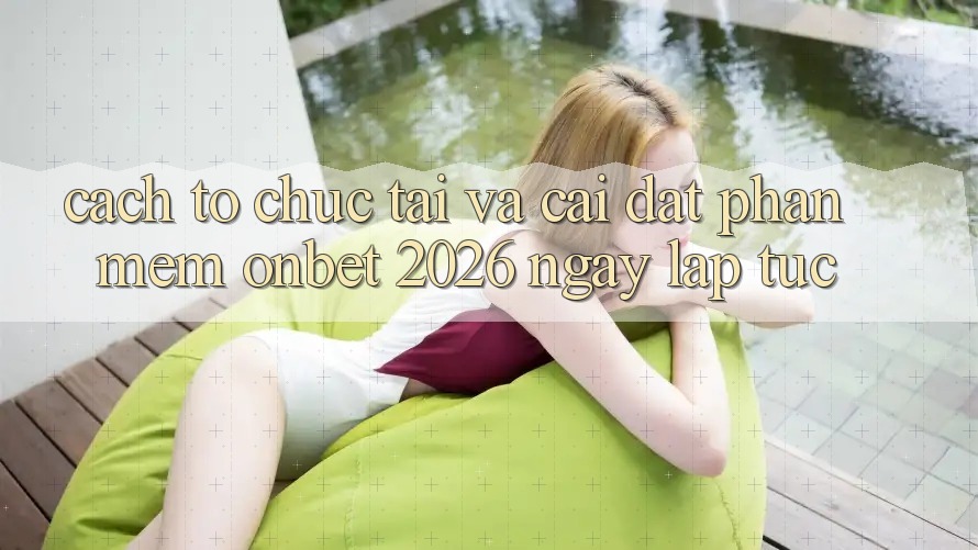 Cách tổ chức Tải Và Cài Đặt Phần mềm Onbet 2026 Ngay lập tức