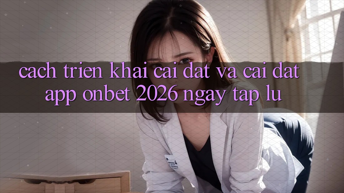 Cách triển khai Cài đặt Và Cài Đặt App Onbet 2026 Ngay tắp lự