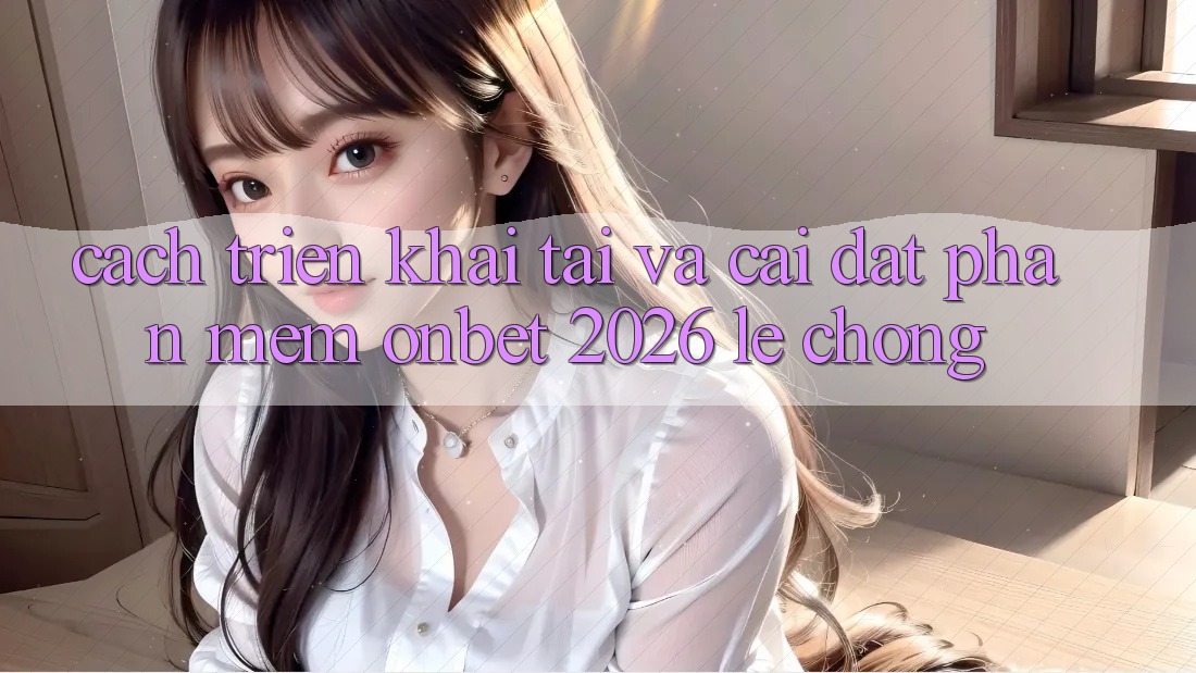 Cách triển khai Tải Và Cài Đặt Phần mềm Onbet 2026 Lẹ Chóng