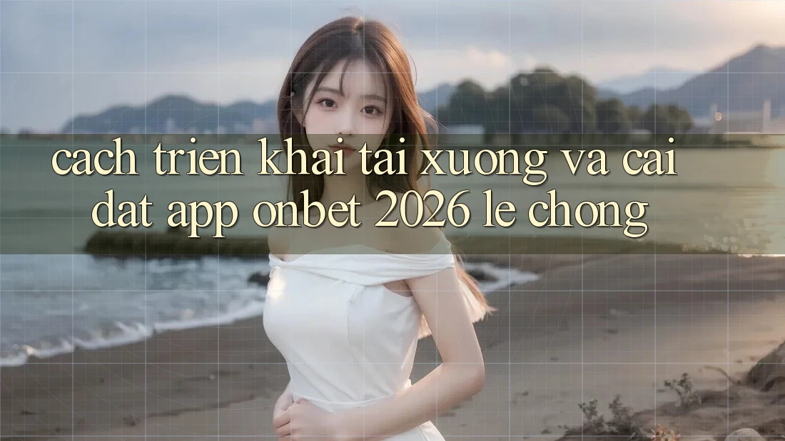 Cách triển khai Tải xuống Và Cài Đặt App Onbet 2026 Lẹ Chóng