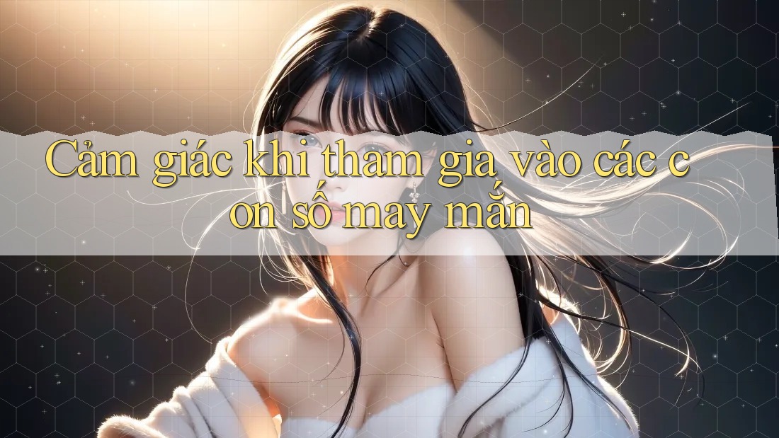 Cảm giác khi tham gia vào các con số may mắn