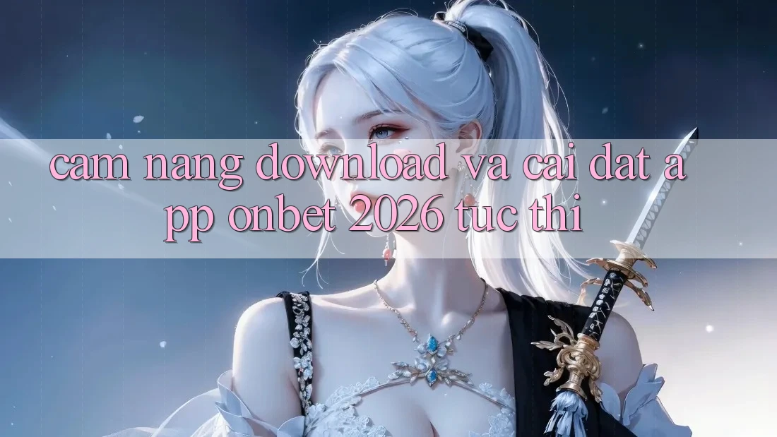 Cẩm nang Download Và Cài Đặt App Onbet 2026 Tức thì