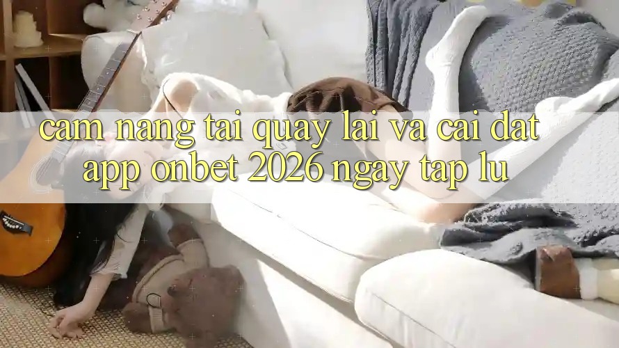 Cẩm nang Tải quay lại Và Cài Đặt App Onbet 2026 Ngay tắp lự