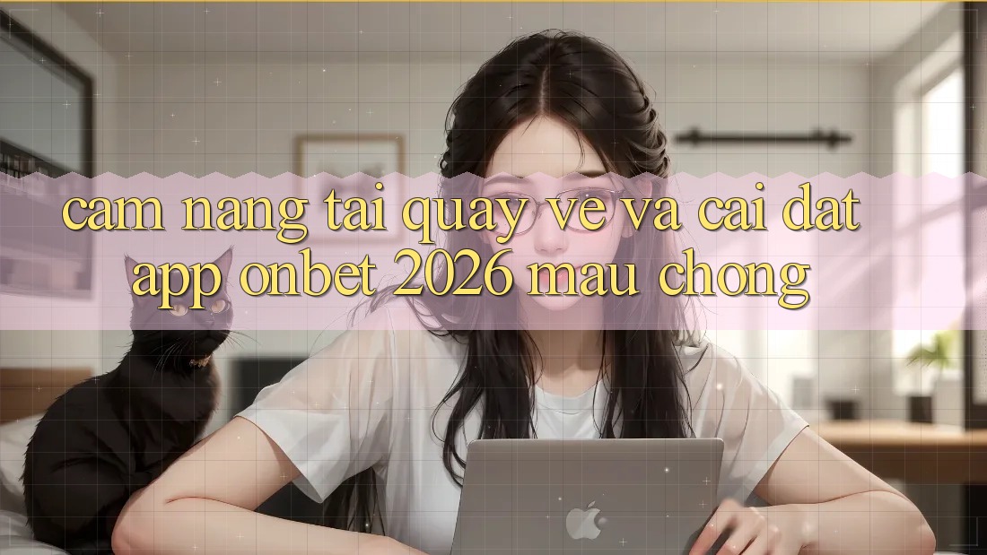 Cẩm nang Tải quay về Và Cài Đặt App Onbet 2026 Mau Chóng