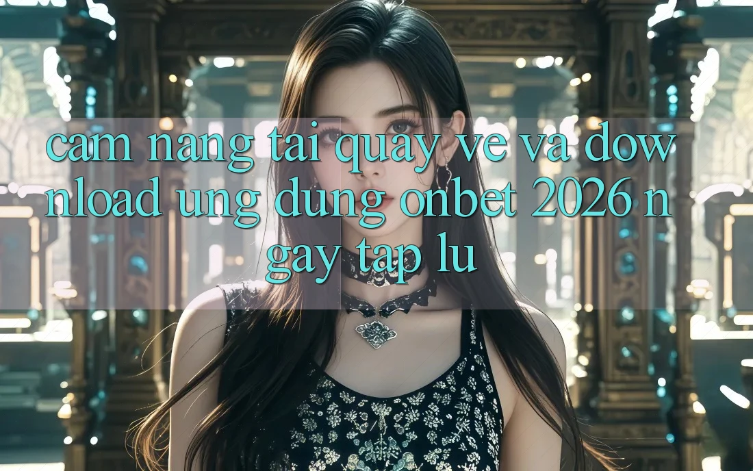 Cẩm nang Tải quay về Và Download Ứng dụng Onbet 2026 Ngay tắp lự