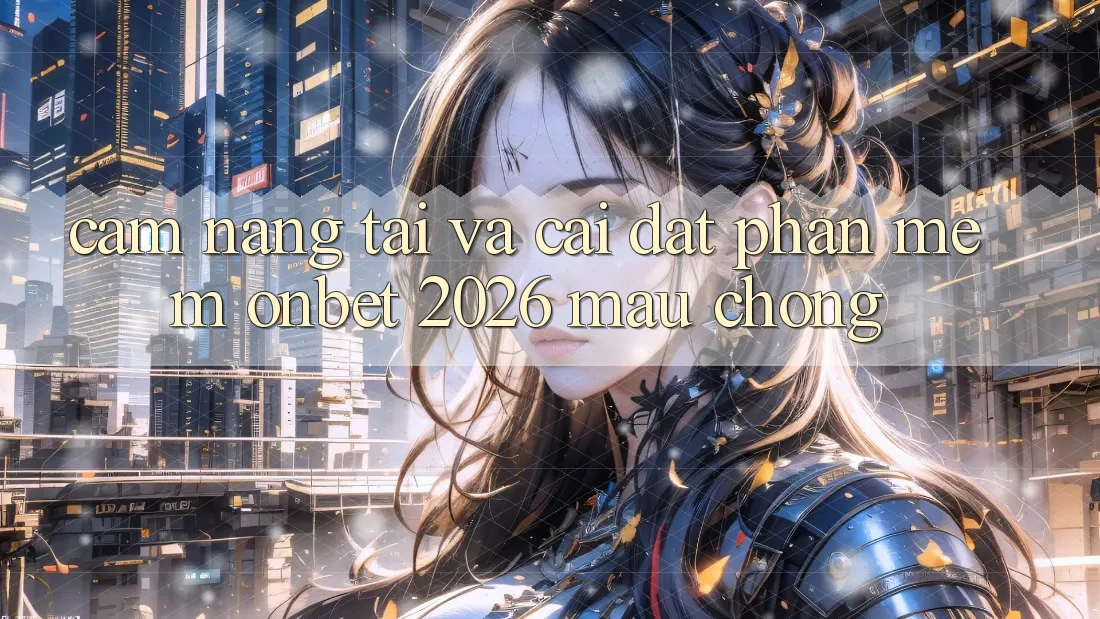 Cẩm nang Tải Và Cài Đặt Phần mềm Onbet 2026 Mau Chóng
