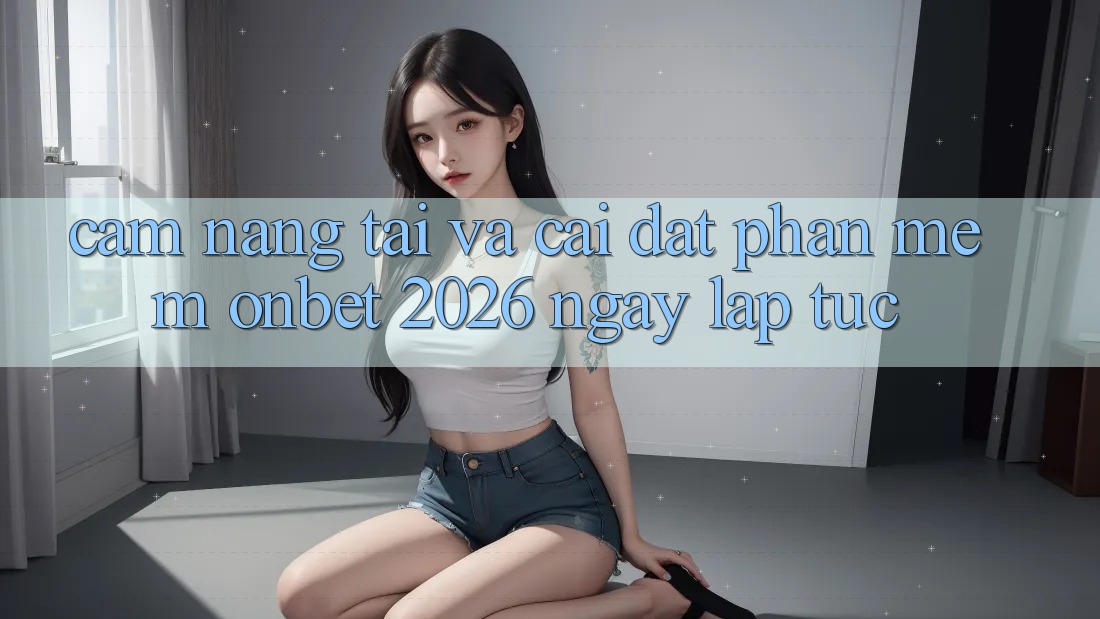 Cẩm nang Tải Và Cài Đặt Phần mềm Onbet 2026 Ngay lập tức