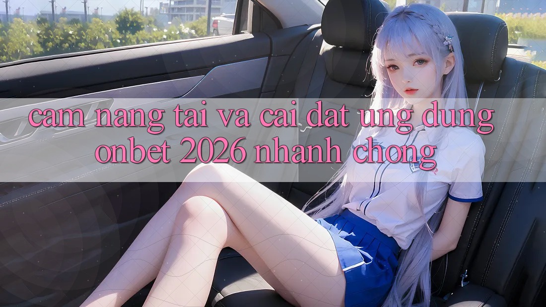 Cẩm nang Tải Và Cài Đặt Ứng dụng Onbet 2026 Nhanh Chóng Cẩm nang Tải Và Cài Đặt Ứng dụng Onbet 2026 Nhanh Chóng