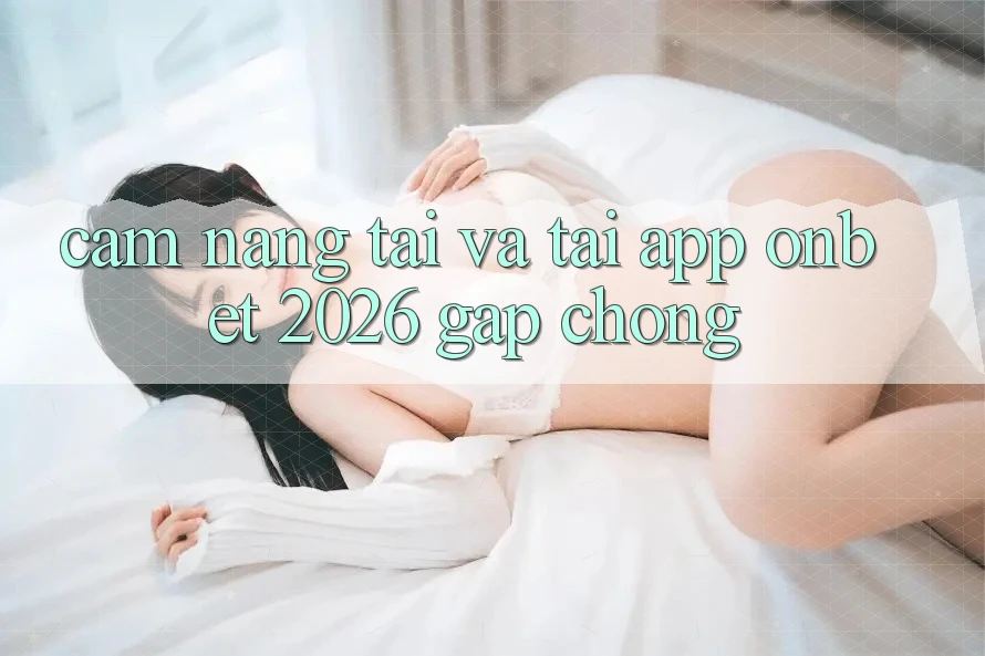 Cẩm nang Tải Và Tải App Onbet 2026 Gấp Chóng