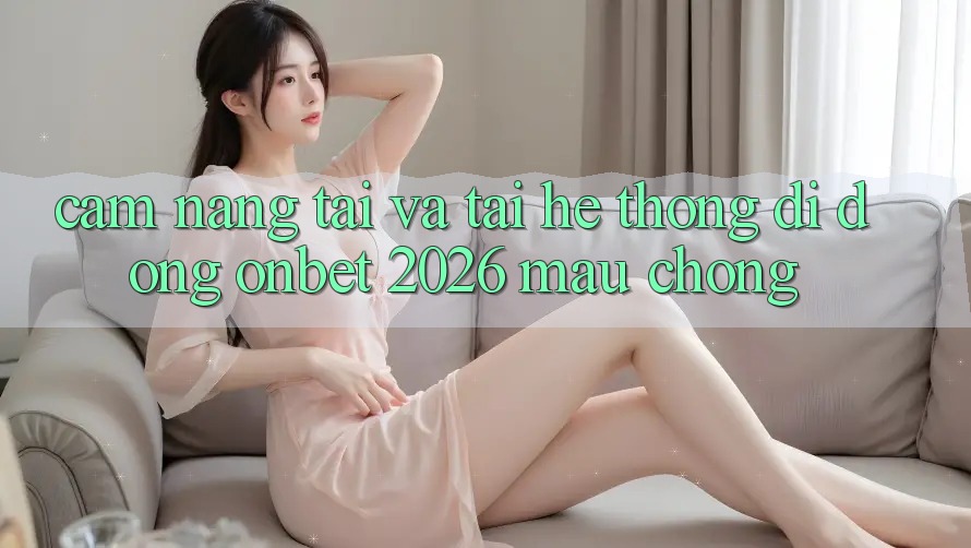 Cẩm nang Tải Và Tải Hệ thống di động Onbet 2026 Mau Chóng