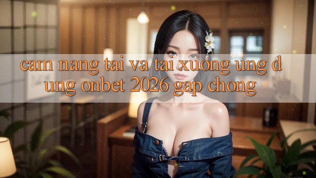Cẩm nang Tải Và Tải xuống Ứng dụng Onbet 2026 Gấp Chóng