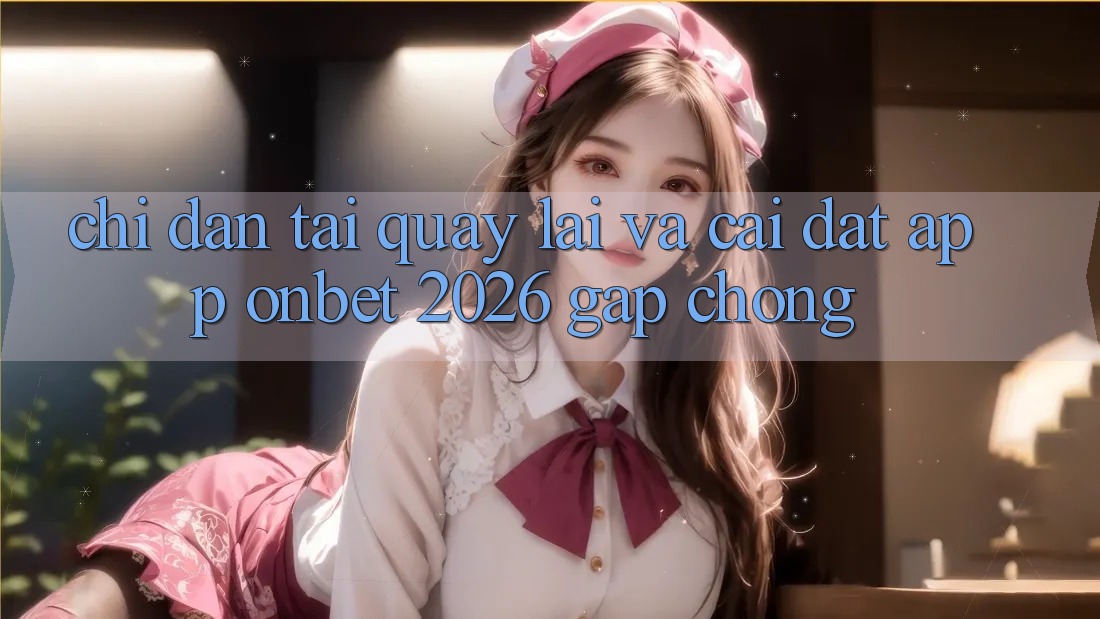 Chỉ dẫn Tải quay lại Và Cài Đặt App Onbet 2026 Gấp Chóng
