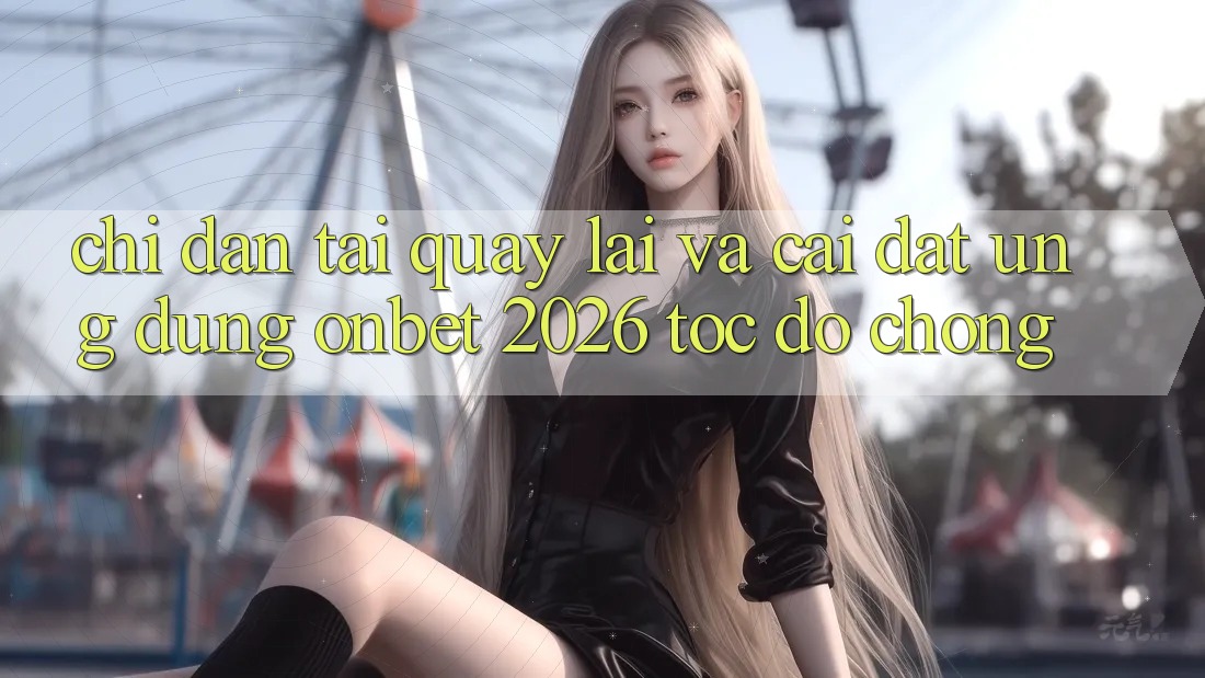 Chỉ dẫn Tải quay lại Và Cài Đặt Ứng dụng Onbet 2026 Tốc độ Chóng
