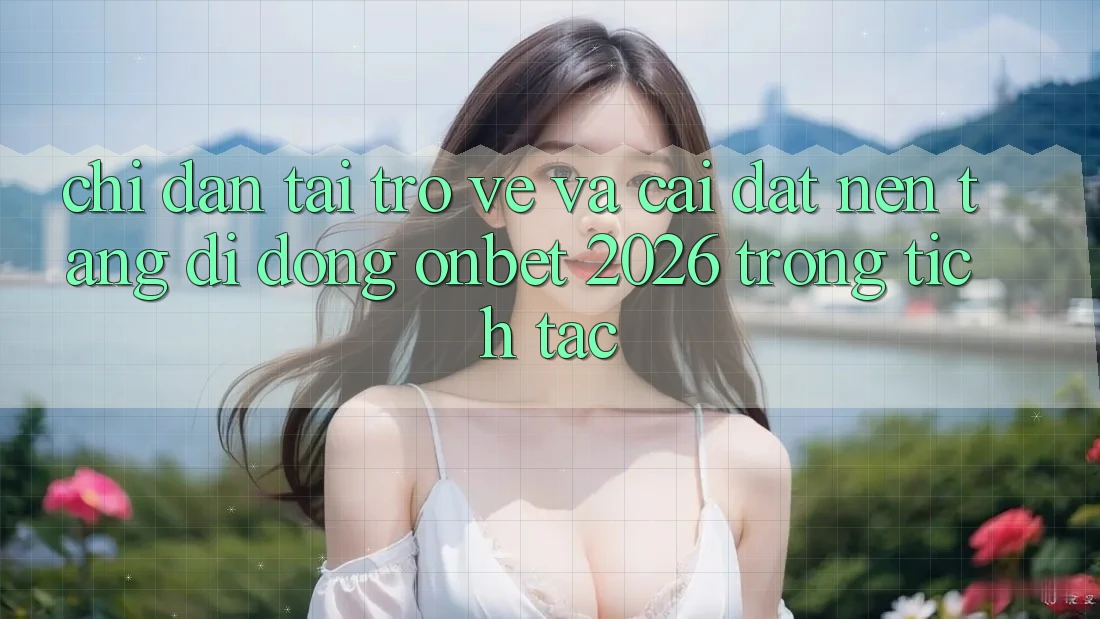 Chỉ dẫn Tải trở về Và Cài Đặt Nền tảng di động Onbet 2026 Trong tích tắc