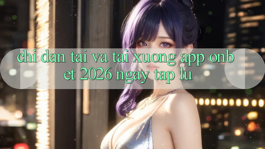 Chỉ dẫn Tải Và Tải xuống App Onbet 2026 Ngay tắp lự