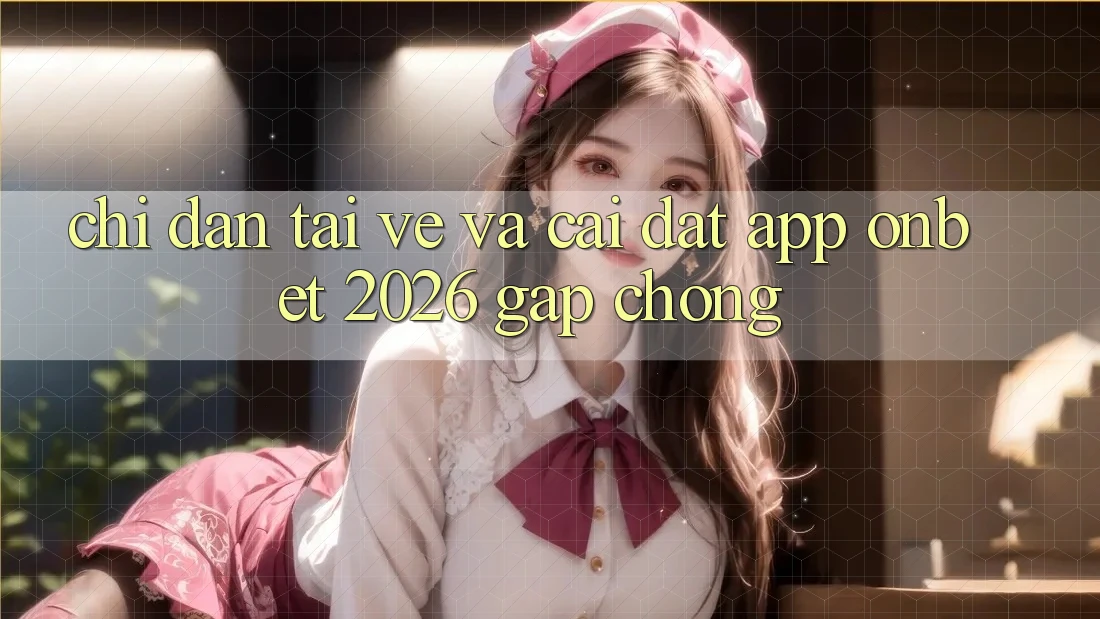 Chỉ dẫn Tải về Và Cài Đặt App Onbet 2026 Gấp Chóng