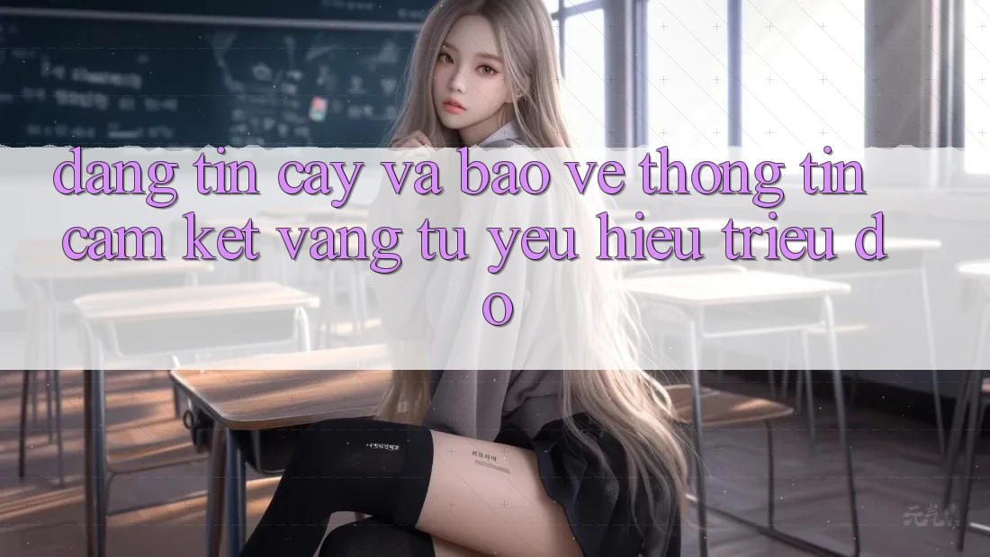 Đáng tin cậy Và Bảo vệ thông tin: Cam Kết Vàng Từ Yêu Hiệu Triệu Đô