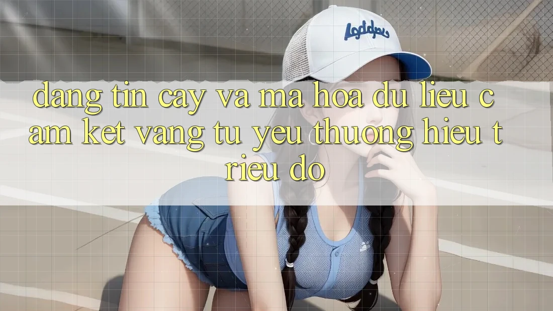Đáng tin cậy Và Mã hóa dữ liệu: Cam Kết Vàng Từ Yêu thương Hiệu Triệu Đô