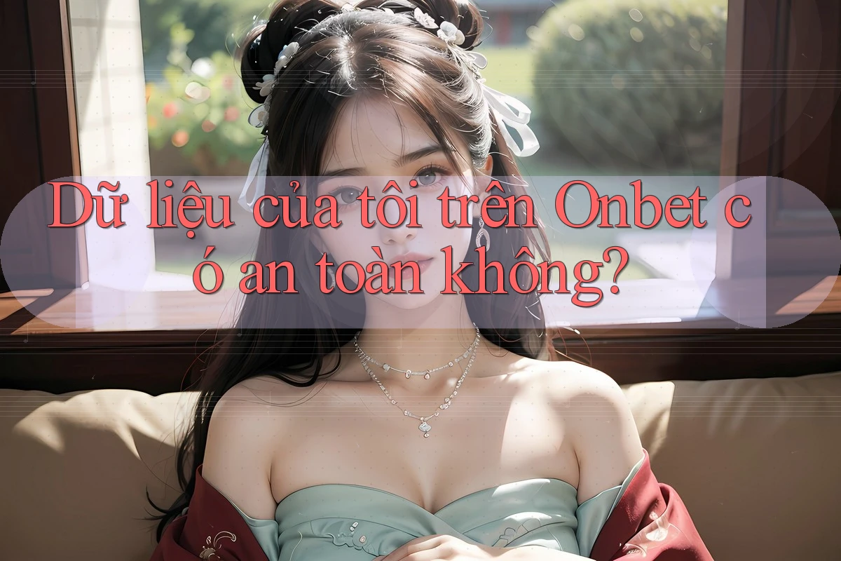 Dữ liệu của tôi trên Onbet có an toàn không?