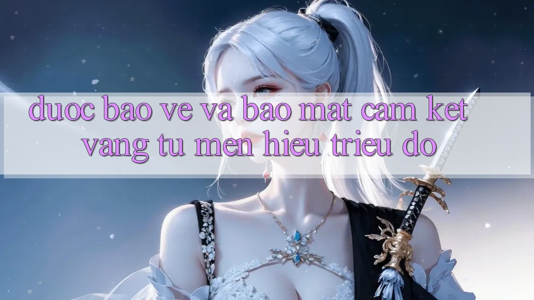 Được bảo vệ Và Bảo Mật: Cam Kết Vàng Từ Mến Hiệu Triệu Đô