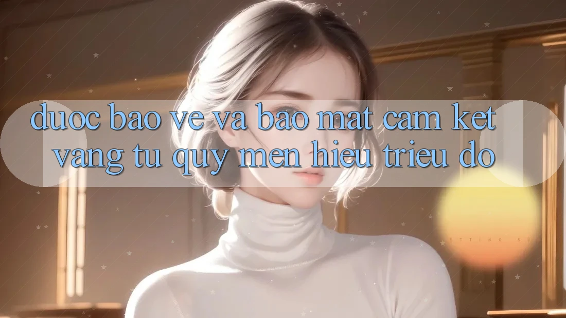 Được bảo vệ Và Bảo Mật: Cam Kết Vàng Từ Quý mến Hiệu Triệu Đô