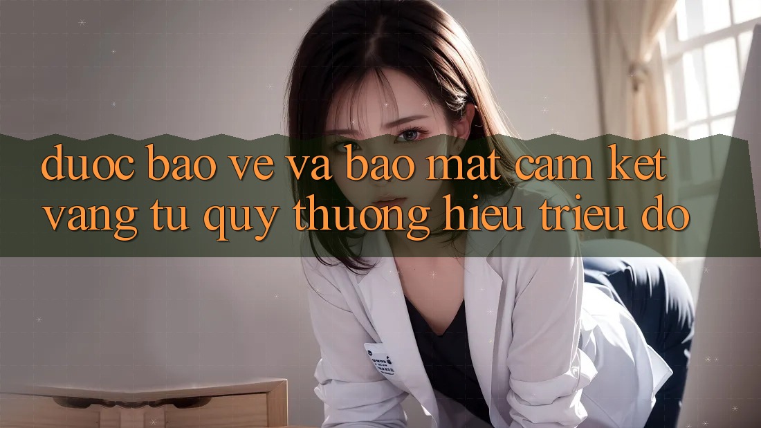 Được bảo vệ Và Bảo Mật: Cam Kết Vàng Từ Quý thương Hiệu Triệu Đô