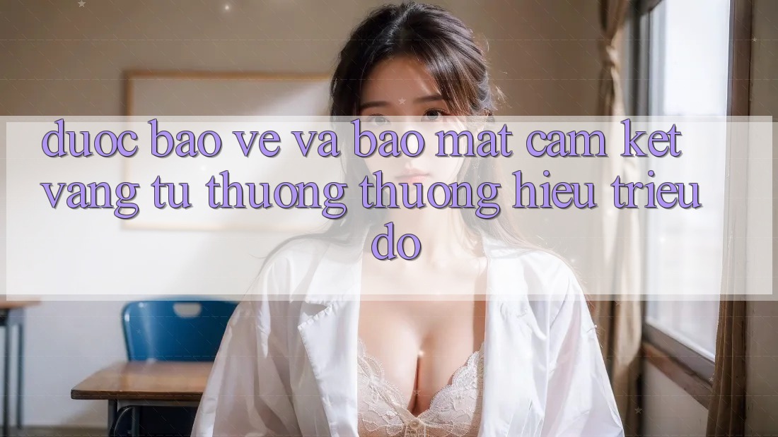 Được bảo vệ Và Bảo mật: Cam Kết Vàng Từ Thương thương Hiệu Triệu Đô