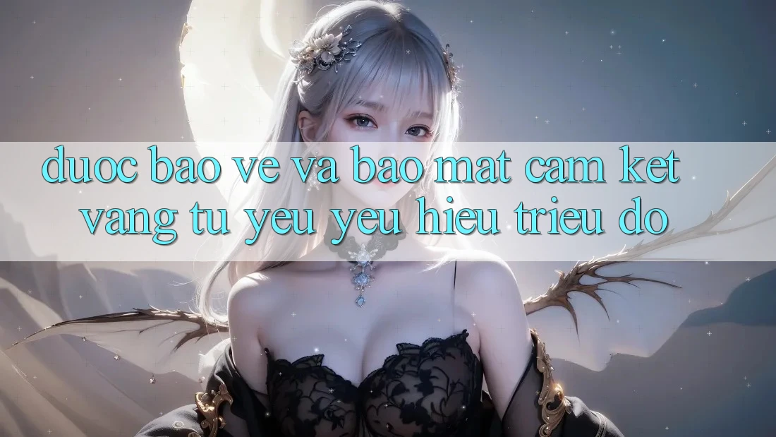 Được bảo vệ Và Bảo Mật: Cam Kết Vàng Từ Yêu yêu Hiệu Triệu Đô