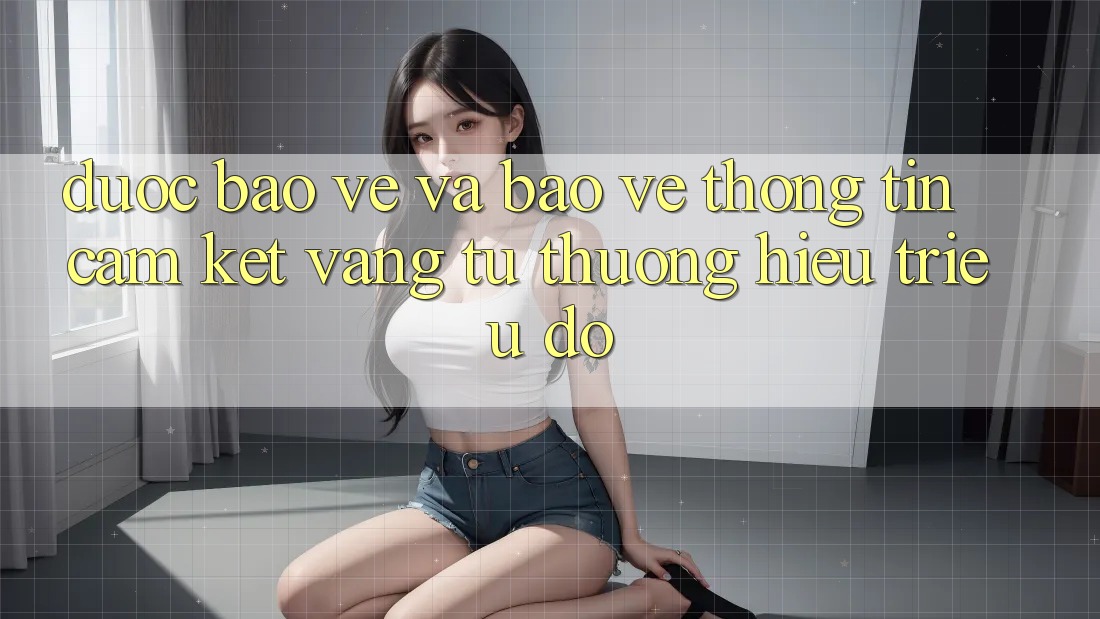 Được bảo vệ Và Bảo vệ thông tin: Cam Kết Vàng Từ Thương Hiệu Triệu Đô
