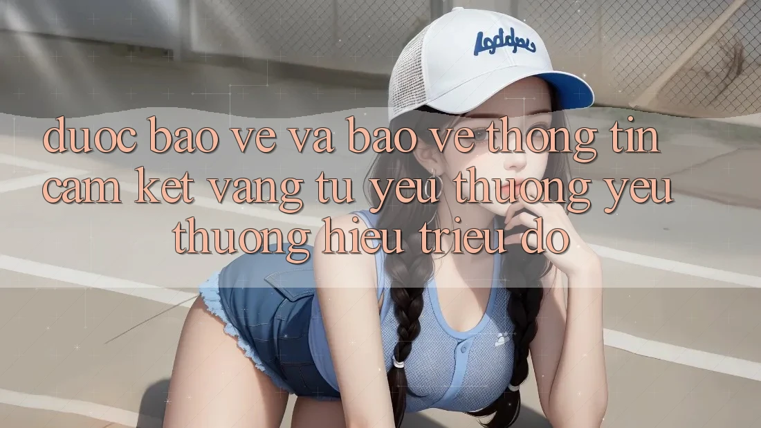 Được bảo vệ Và Bảo vệ thông tin: Cam Kết Vàng Từ Yêu thương yêu thương Hiệu Triệu Đô