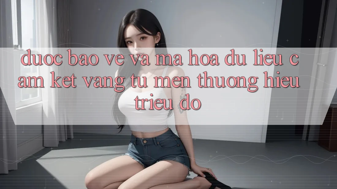 Được bảo vệ Và Mã hóa dữ liệu: Cam Kết Vàng Từ Mến thương Hiệu Triệu Đô
