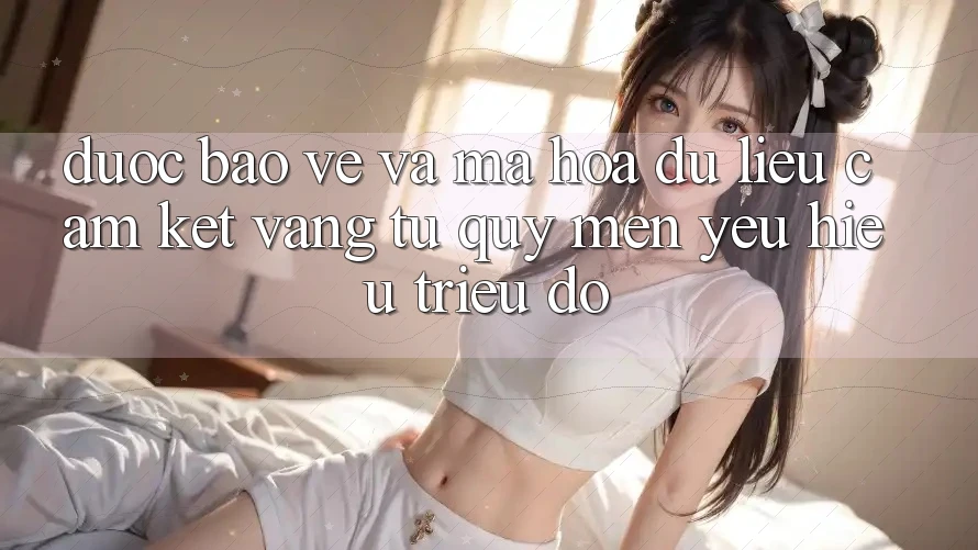 Được bảo vệ Và Mã hóa dữ liệu: Cam Kết Vàng Từ Quý mến yêu Hiệu Triệu Đô