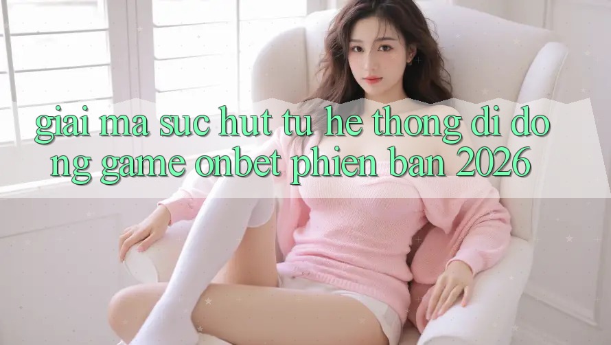 Giải Mã Sức Hút Từ Hệ thống di động Game Onbet Phiên Bản 2026