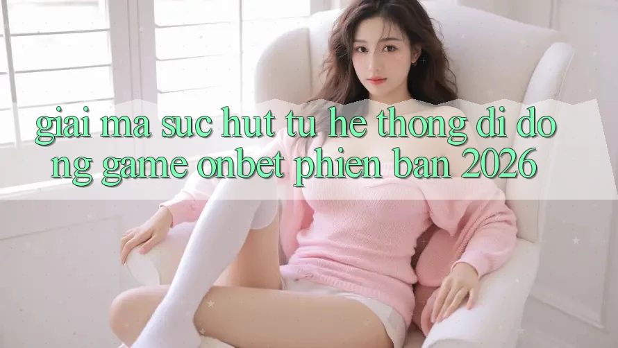 Giải Mã Sức Hút Từ Hệ thống di động Game Onbet Phiên Bản 2026
