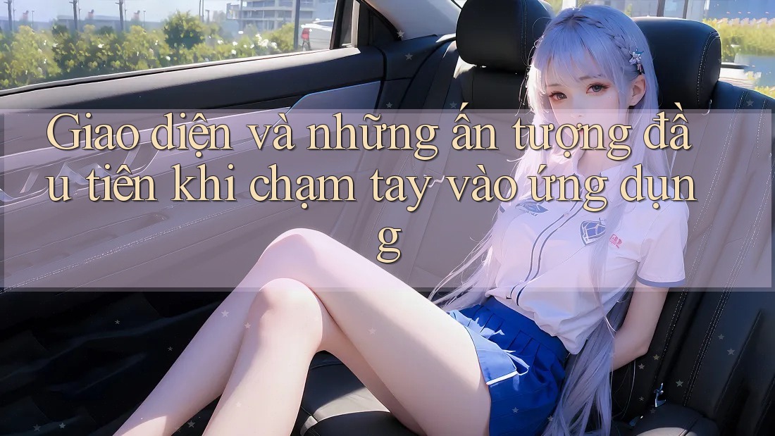 Giao diện và những ấn tượng đầu tiên khi chạm tay vào ứng dụng