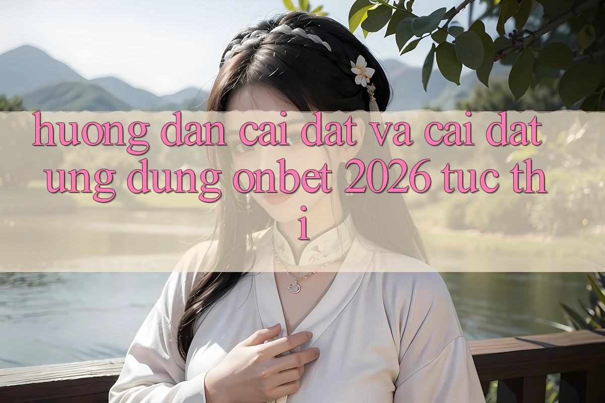 Hướng Dẫn Cài đặt Và Cài Đặt Ứng dụng Onbet 2026 Tức thì