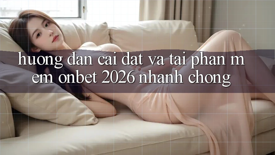 Hướng Dẫn Cài đặt Và Tải Phần mềm Onbet 2026 Nhanh Chóng