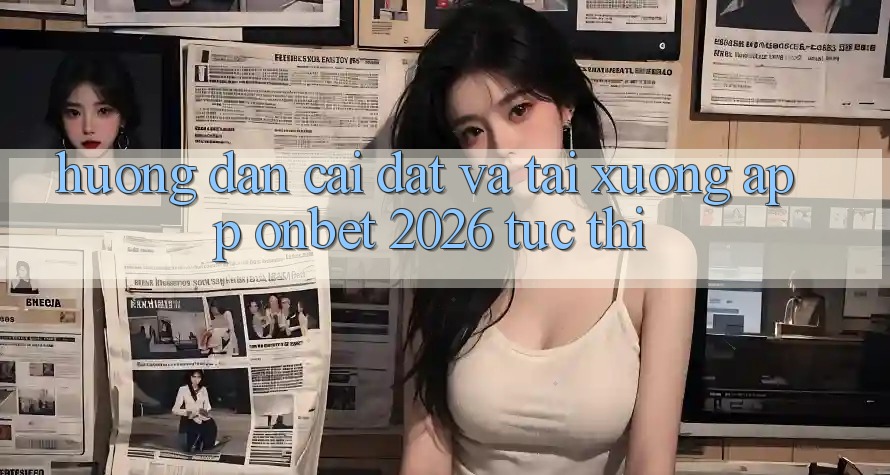 Hướng Dẫn Cài đặt Và Tải xuống App Onbet 2026 Tức thì