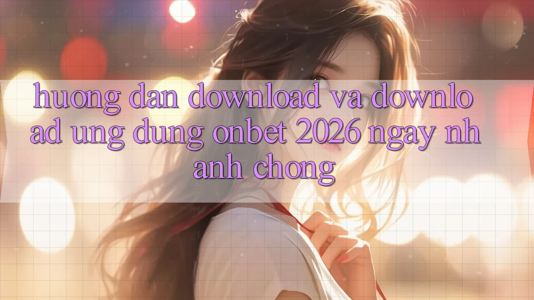 Hướng Dẫn Download Và Download Ứng dụng Onbet 2026 Ngay nhanh chóng