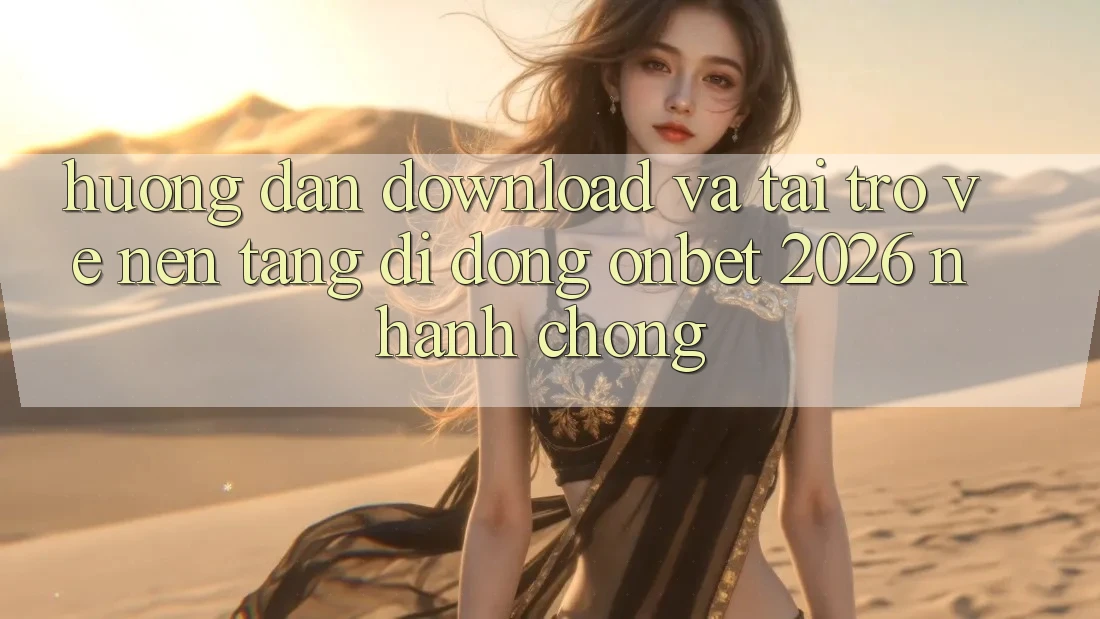 Hướng Dẫn Download Và Tải trở về Nền tảng di động Onbet 2026 Nhanh chóng