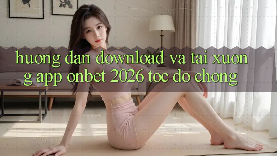 Hướng Dẫn Download Và Tải xuống App Onbet 2026 Tốc độ Chóng