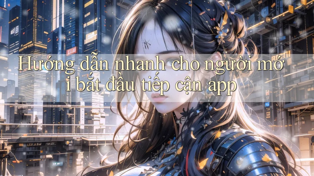 Hướng dẫn nhanh cho người mới bắt đầu tiếp cận app
