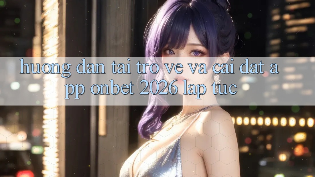 Hướng Dẫn Tải trở về Và Cài Đặt App Onbet 2026 Lập tức