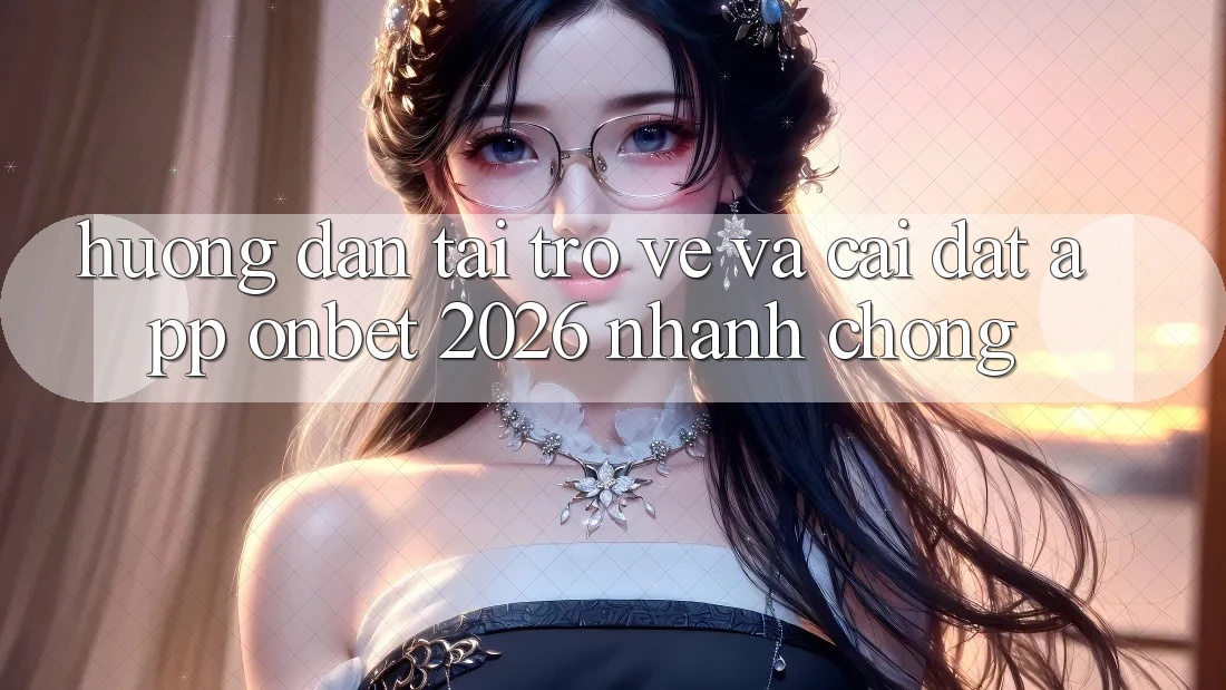 Hướng Dẫn Tải trở về Và Cài Đặt App Onbet 2026 Nhanh Chóng Hướng Dẫn Tải trở về Và Cài Đặt App Onbet 2026 Nhanh Chóng