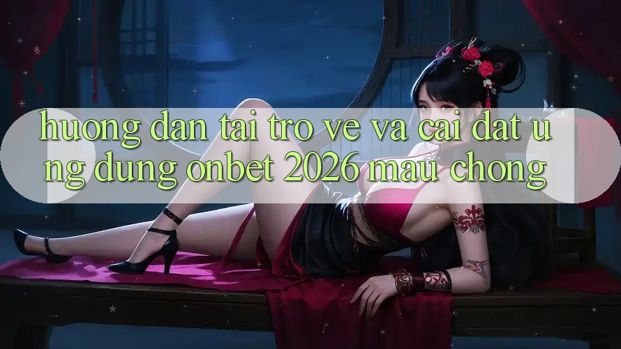 Hướng Dẫn Tải trở về Và Cài Đặt Ứng dụng Onbet 2026 Mau Chóng