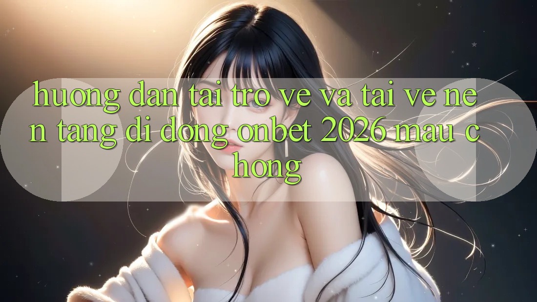 Hướng Dẫn Tải trở về Và Tải về Nền tảng di động Onbet 2026 Mau Chóng