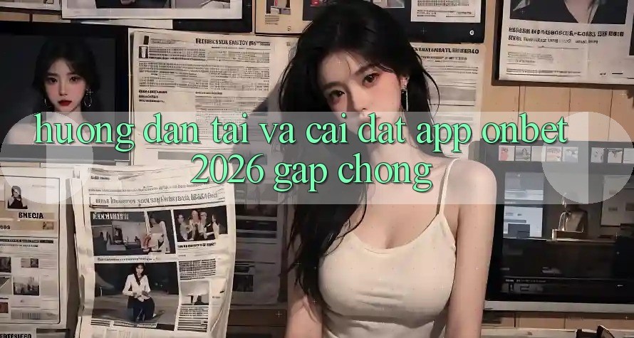Hướng Dẫn Tải Và Cài Đặt App Onbet 2026 Gấp Chóng